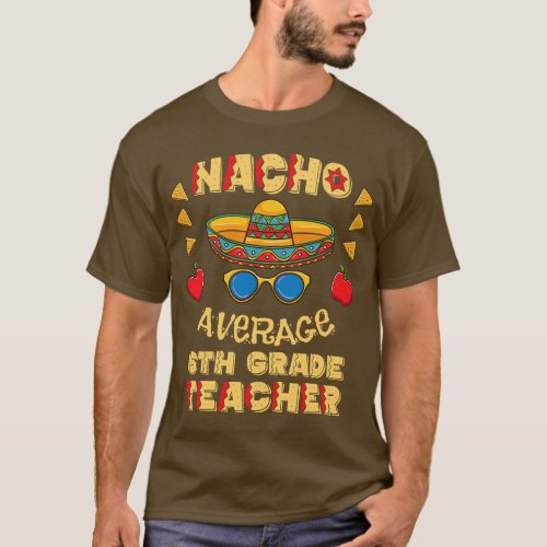 Nacho Average 6th Grade Teacher Cinco De Mayo  fri T_Shirt