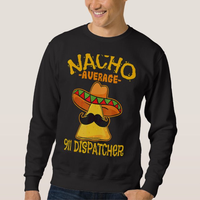 Nacho Average 911 Dispatcher Mexican Messenger Cin Sweatshirt (Front)
