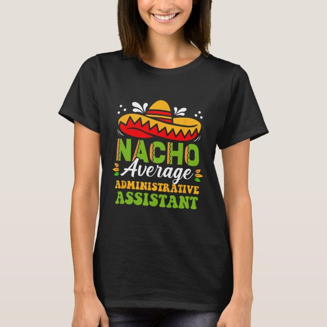 Nacho Average Administrative Istant Mexican Cinco  T-Shirt (Front)