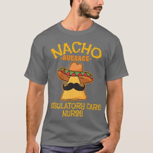 Nacho Average Ambulatory Care Nurse Cinco De Mayo  T_Shirt
