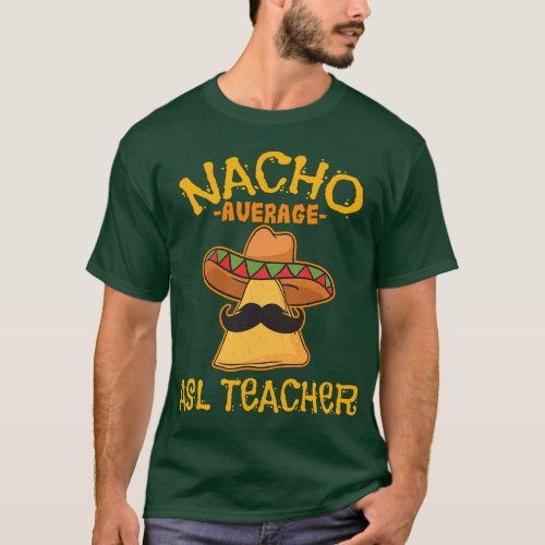Nacho Average ASL Teacher Cinco De Mayo Mexican Ta T_Shirt