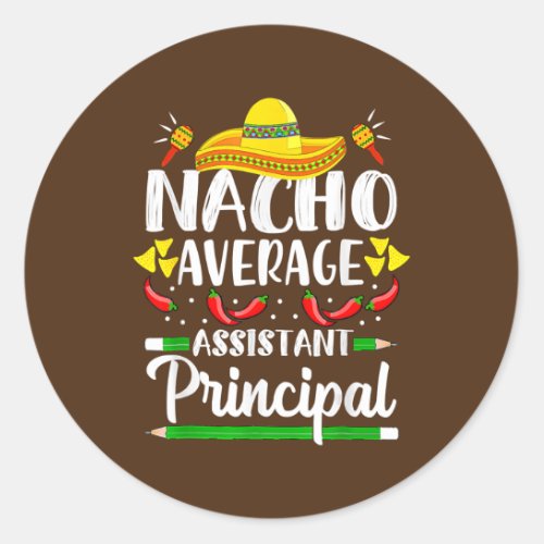 Nacho Average Assistant Principal Cinco De Mayo Classic Round Sticker