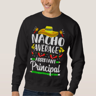 Nacho Average Assistant Principal Cinco De Mayo Te Sweatshirt