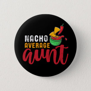 Nacho Average Aunt Funny Mexican Food Pun Button