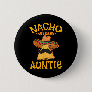 Nacho Average Auntie Mexican Cinco De Mayo Aunt Fi Button