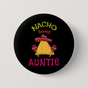 Nacho Average Auntie Mexican Cinco De Mayo Aunt Fi Button