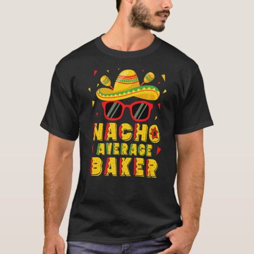 Nacho Average Baker Cinco De Mayo Baking T_Shirt