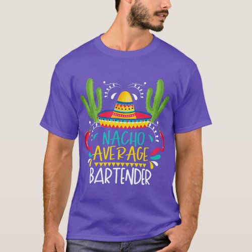 Nacho Average Bartender Cinco De Mayo Funny Mexica T_Shirt