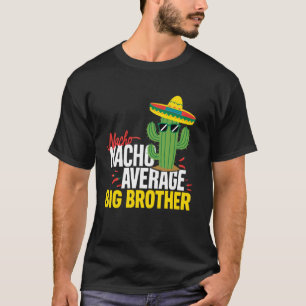 Nacho Average Big Brother Mexican Mustache Cinco d T-Shirt
