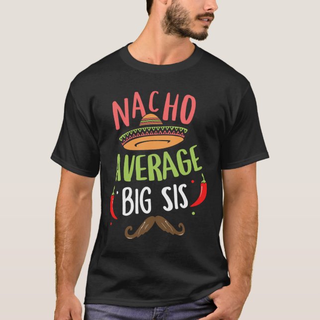 Nacho Average Big Sis Mexican Mustache Cinco De Ma T-Shirt (Front)
