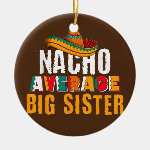 Nacho Average Big Sister Cinco De Mayo Funny Ceramic Ornament