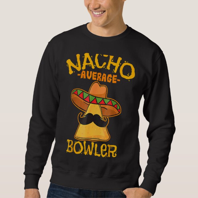 Nacho Average Bowler Mexican Bowling Cinco De Mayo Sweatshirt (Front)