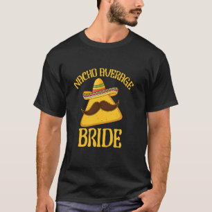Nacho Average Bride Cinco de Mayo Funny Wedding Me T-Shirt