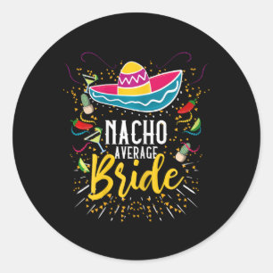 Nacho Average Bride Cinco De Mayo Mexican Fiesta  Classic Round Sticker
