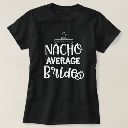 Nacho Average Bride Funny Fiance Bachelorette Gift T_Shirt