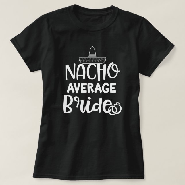 Nacho Average Bride Funny Fiance Bachelorette Gift T-Shirt (Design Front)