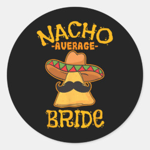 Nacho Average Bride Mexican Cinco De Mayo Fiesta  Classic Round Sticker