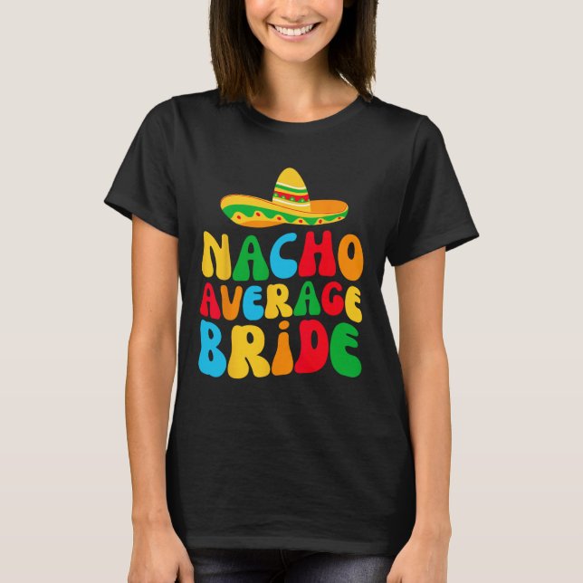 Nacho Average Bride My Final Fiesta Bachelorette P T-Shirt (Front)