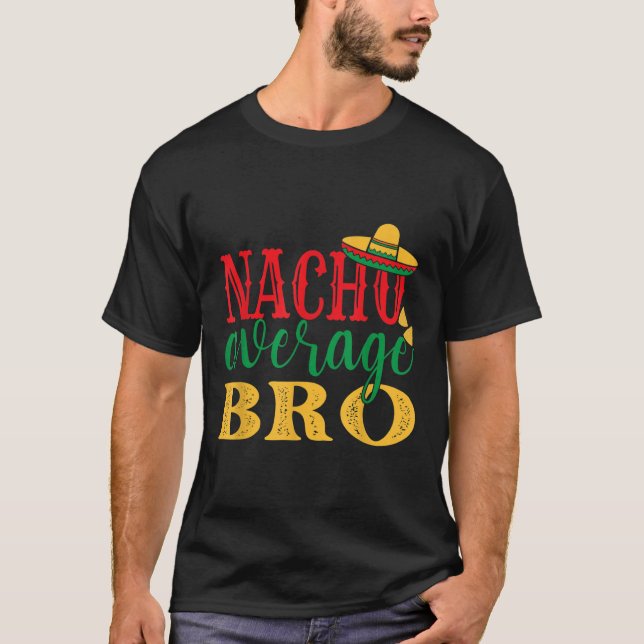Nacho Average Bro Cinco De Mayo Mexican Holiday Th T-Shirt (Front)