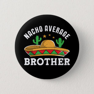 Nacho Average Brother Funny Mexican Food Pun Button