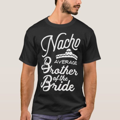Nacho Average Brother of the Bride Cinco De Mayo G T_Shirt