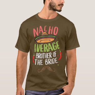 Nacho Average Brother of the Bride Meican Mustache T-Shirt