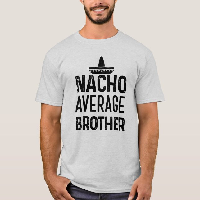 Nacho average Brother shirt Funny Bro Saying Gift (Front)
