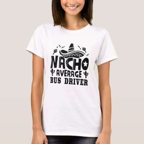 Nacho Average Bus Driver Funny Chauffeur Fiesta T_Shirt