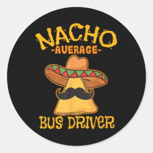 Nacho Average Bus Driver Transport Busman Cinco De Classic Round Sticker