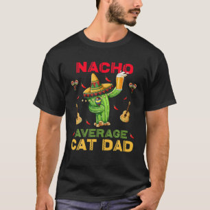 Nacho Average Cat Dad Funny Cinco De Mayo Mexican T-Shirt