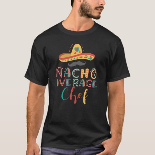 Nacho Average Chef Cinco De Mayo186 T_Shirt