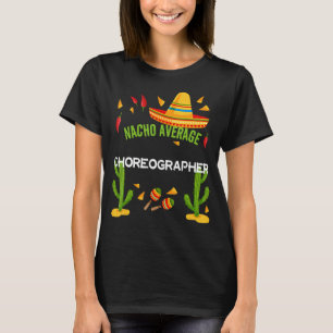 Nacho Average Choreographer Cinco De Mayo T-Shirt