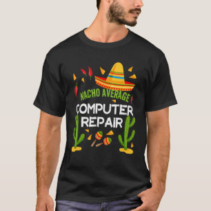 Nacho Average Computer Repair Five By Mayo T-Shirt