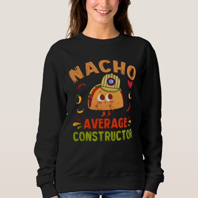 Nacho Average Constructor Taco Cinco De Mayo Build Sweatshirt (Front)