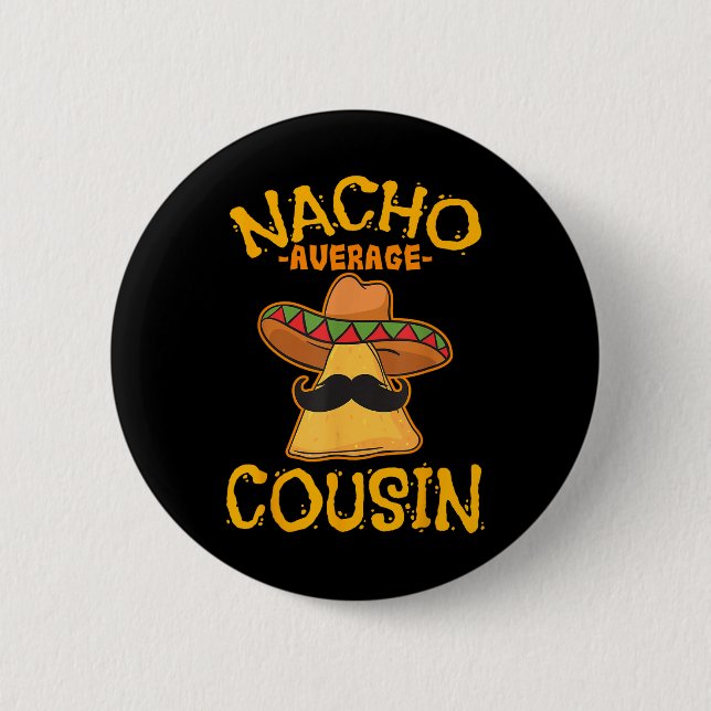 Nacho Average Cousin Mexican Dish Cuz Cinco De May Button (Front)