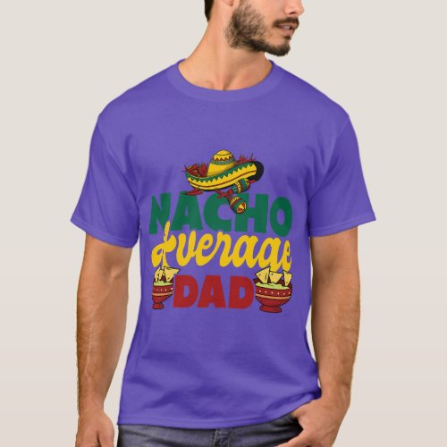 Nacho Average Dad Cinco de Mayo Fathers Day  funny T_Shirt