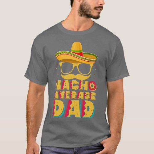 Nacho Average Dad Cinco De Mayo Funny Mexican Fath T_Shirt