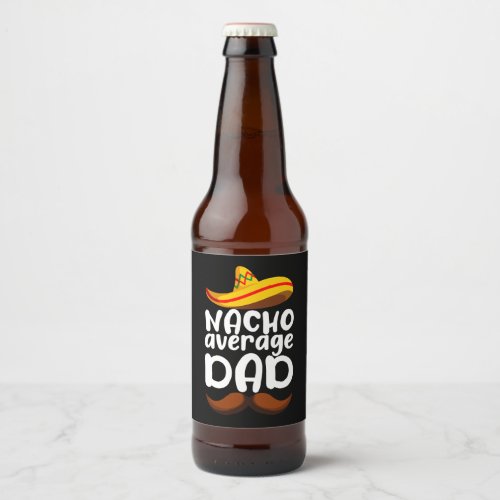 Nacho Average Dad Cinco de Mayo Mexican Daddy Beer Bottle Label