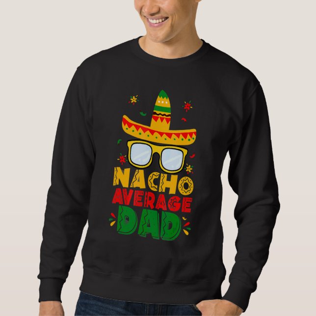 Nacho Average Dad  Cinco De Mayo New Daddy To Be 4 Sweatshirt (Front)