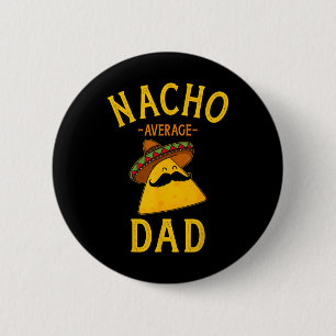 Nacho Average Dad For Cinco De Mayo And Fathers Da Button