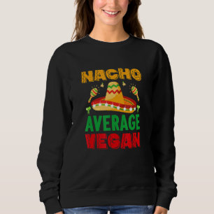 nacho average dad For Plant Powered vegan vegetari Sweatshirt