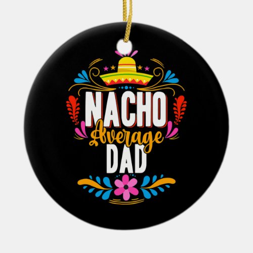Nacho Average Dad Funny Cinco De Mayo Mexican Ceramic Ornament