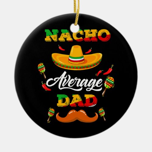 Nacho Average Dad Mexican Daddy Cinco de Mayo Ceramic Ornament