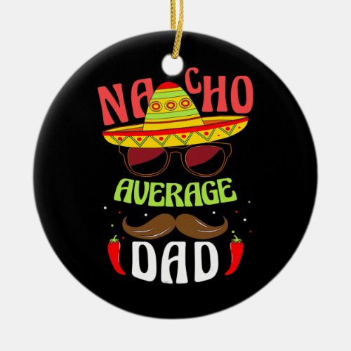 Nacho Average Dad Mexican Daddy Cinco De Mayo Ceramic Ornament