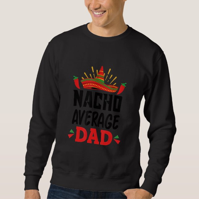 Nacho Average Dad Mexican Daddy Cinco de Mayo Fath Sweatshirt (Front)