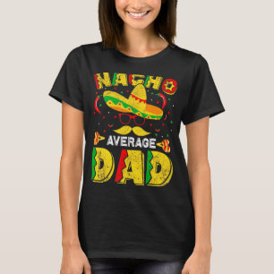 Nacho Average Dad Mexican Daddy Cinco De Mayo Fath T-Shirt
