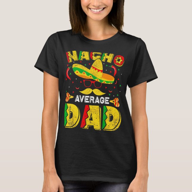 Nacho Average Dad Mexican Daddy Cinco De Mayo Fath T-Shirt (Front)