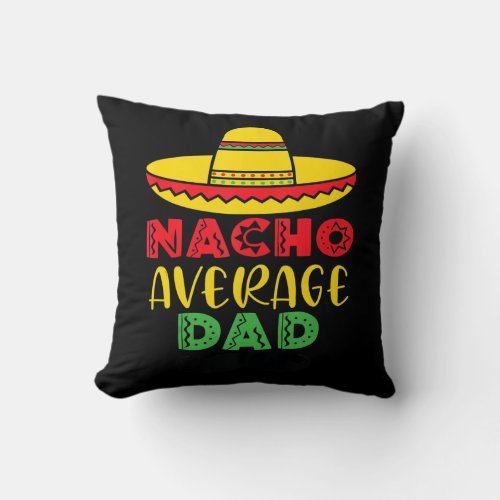 Nacho Average Dad Mexican Dish Daddy Cinco De Throw Pillow