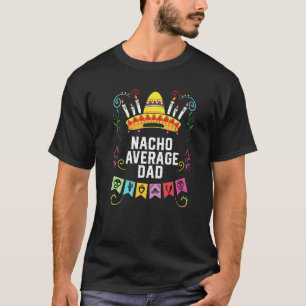Nacho Average Dad Mexican Food Fathers Day Mexico  T-Shirt