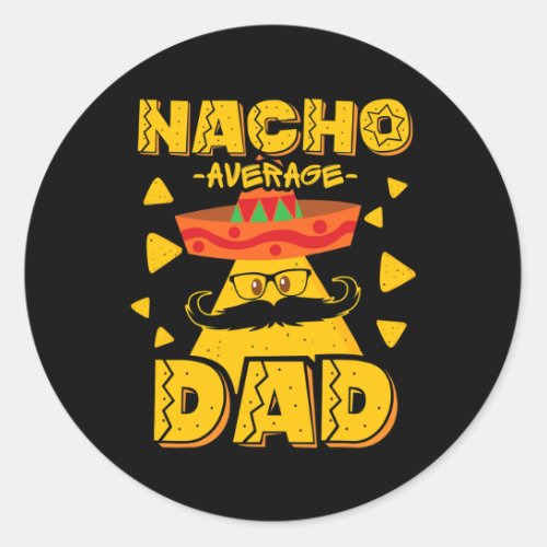 Nacho Average Dad Mexican Foodie Daddy Fathers Classic Round Sticker